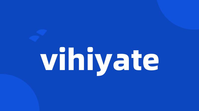 vihiyate