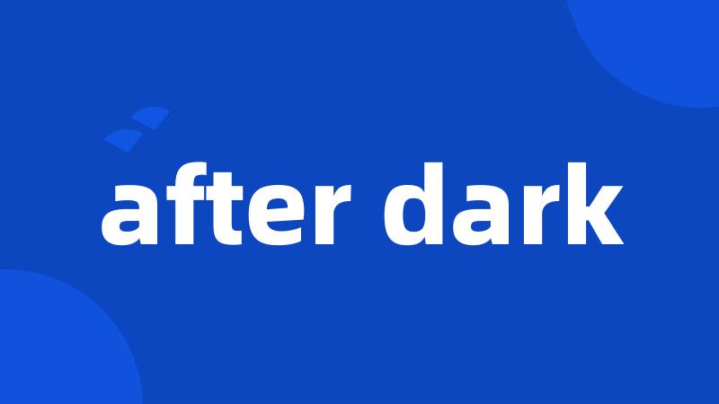 after dark