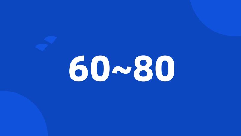 60~80