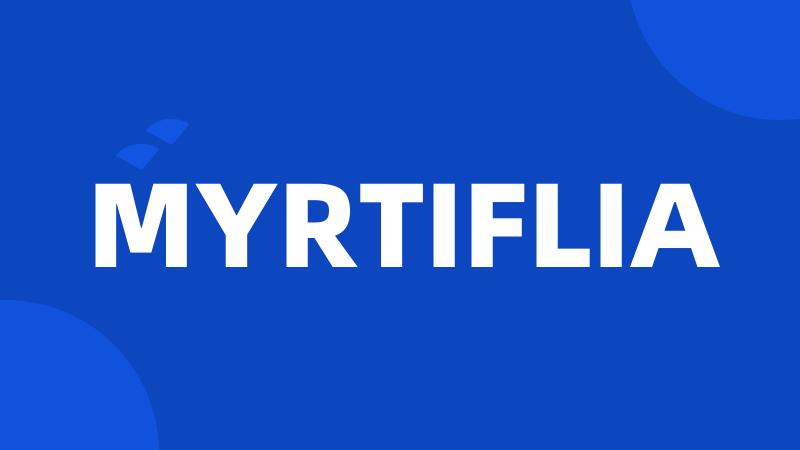 MYRTIFLIA