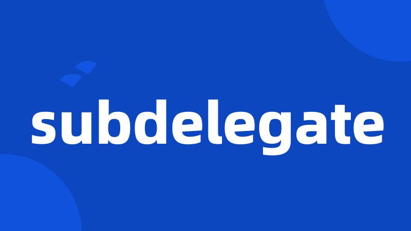 subdelegate