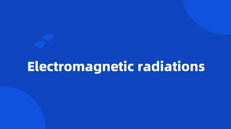 Electromagnetic radiations