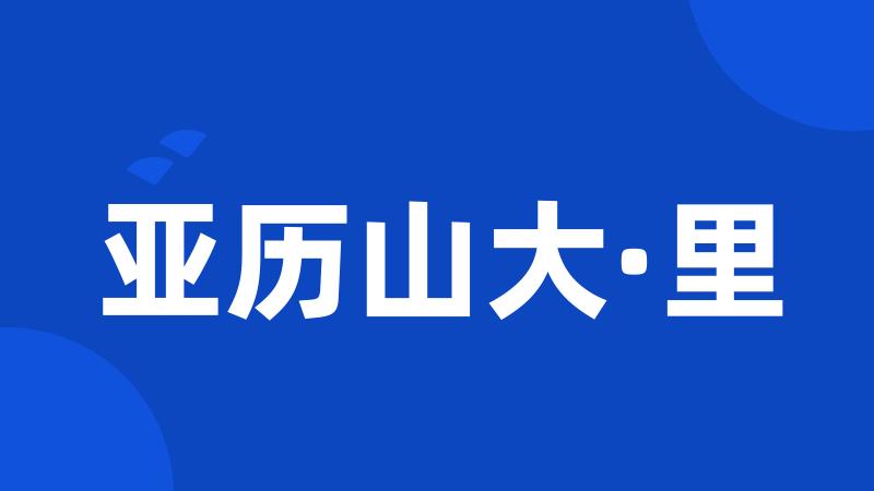 亚历山大·里