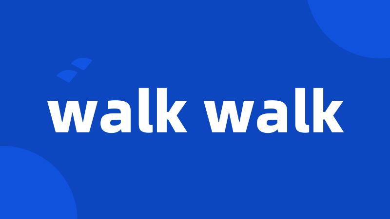 walk walk