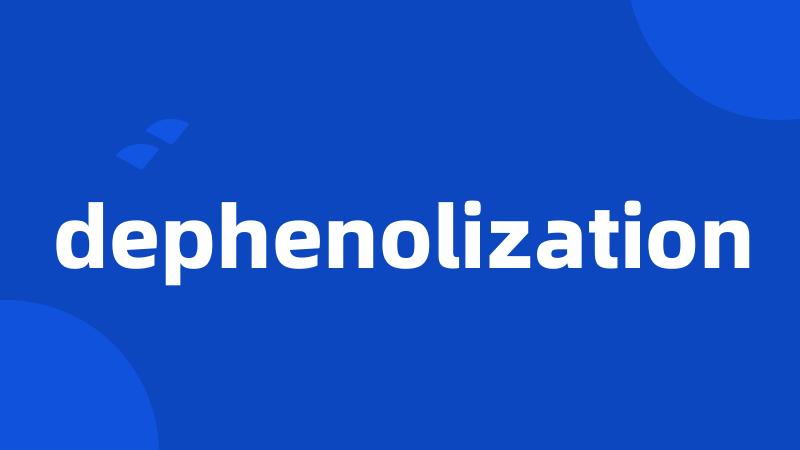 dephenolization