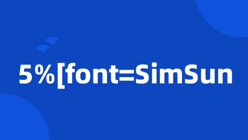 5%[font=SimSun