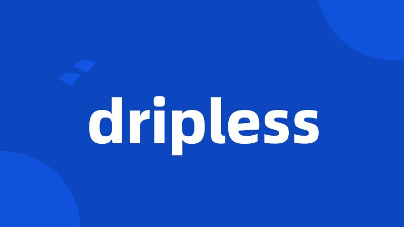 dripless