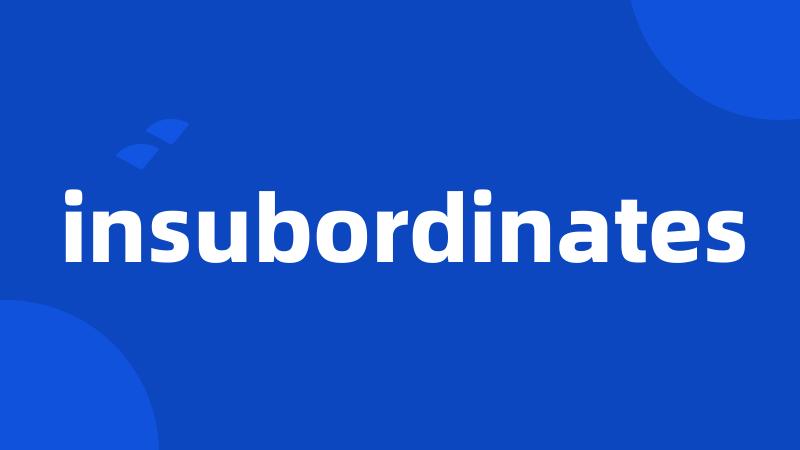 insubordinates