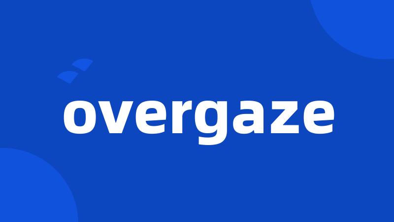 overgaze