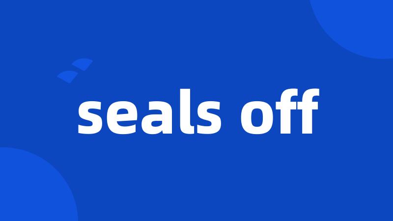 seals off