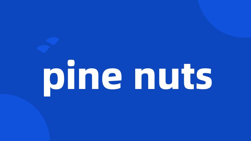 pine nuts