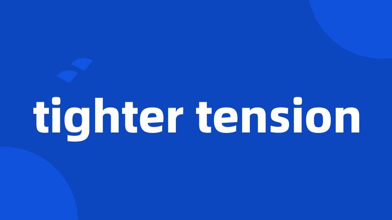 tighter tension