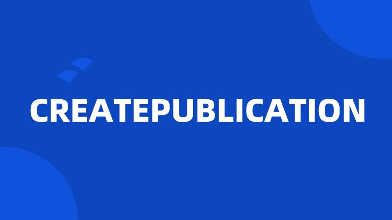 CREATEPUBLICATION