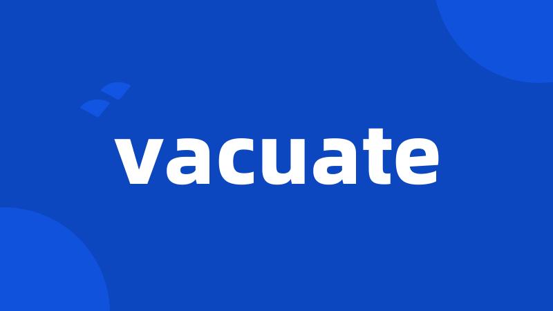 vacuate