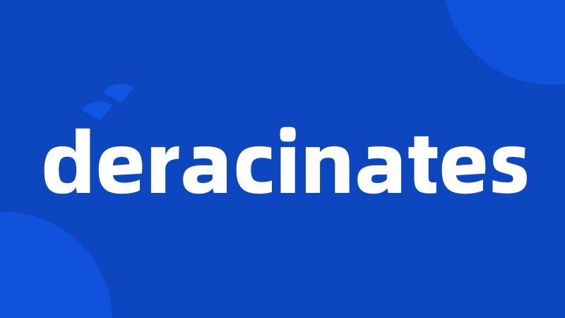 deracinates