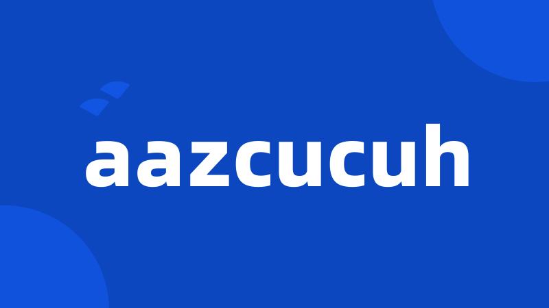 aazcucuh