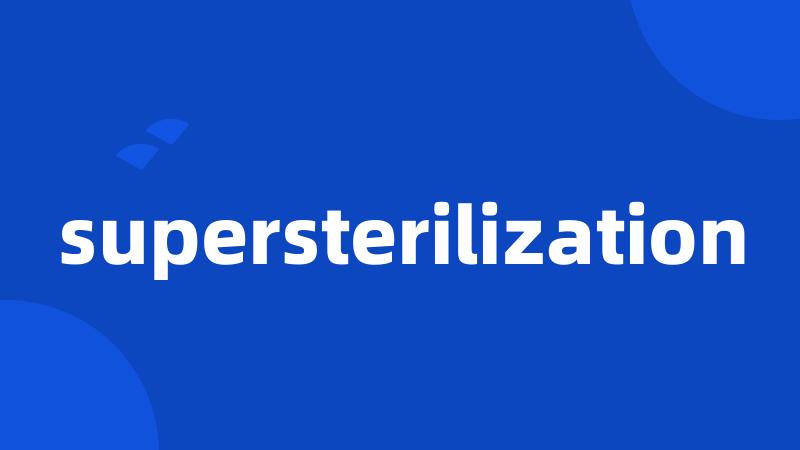 supersterilization