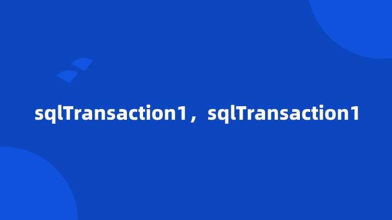 sqlTransaction1，sqlTransaction1