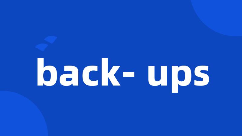 back- ups