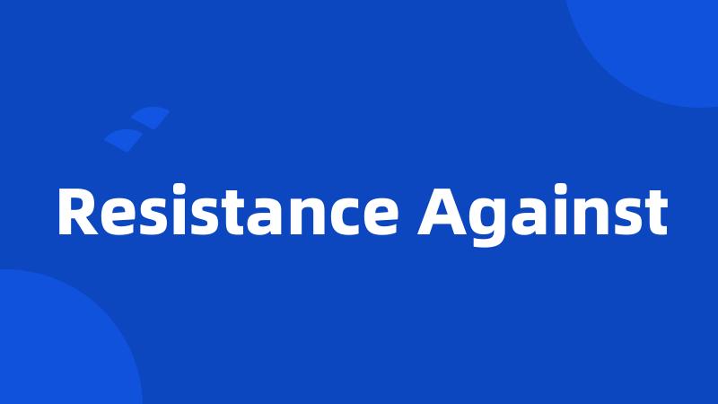 Resistance Against