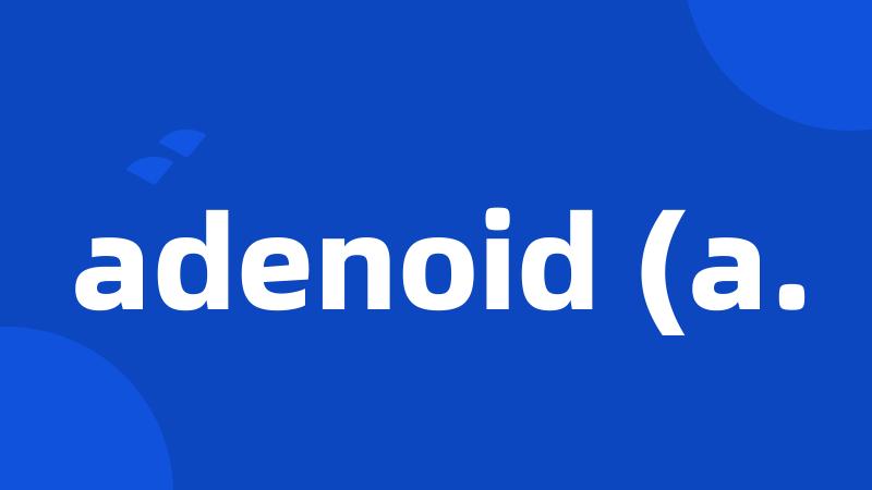 adenoid (a.