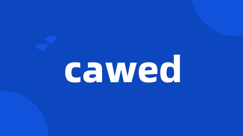 cawed