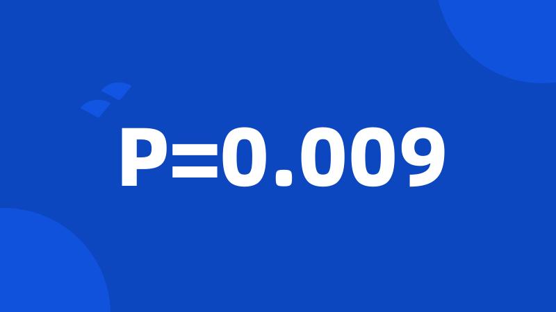 P=0.009