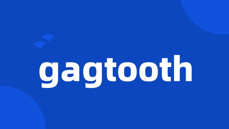 gagtooth