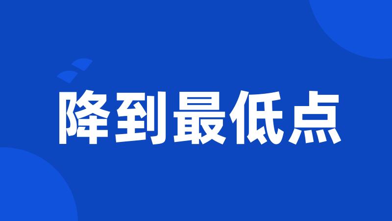 降到最低点