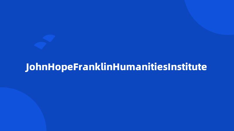 JohnHopeFranklinHumanitiesInstitute