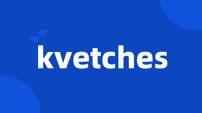 kvetches