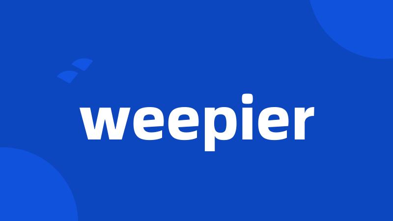 weepier