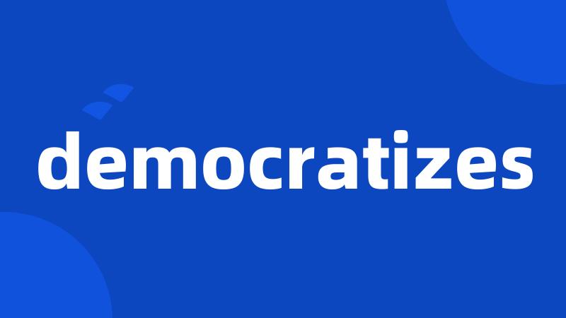 democratizes