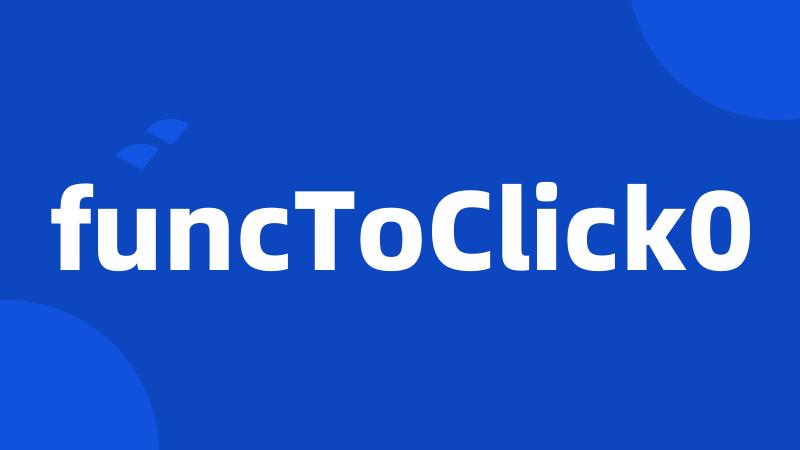 funcToClick0