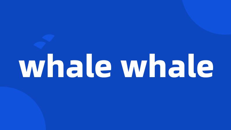 whale whale