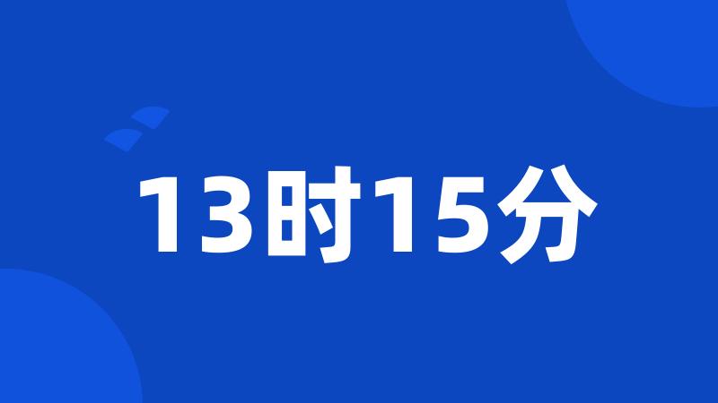 13时15分