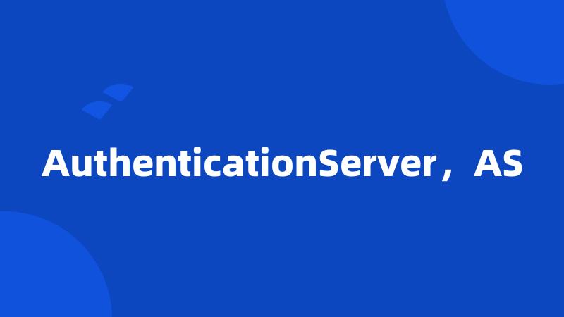 AuthenticationServer，AS