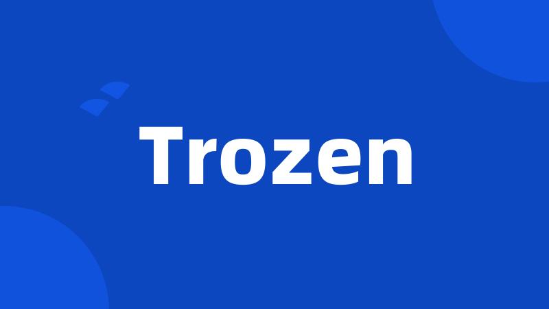 Trozen