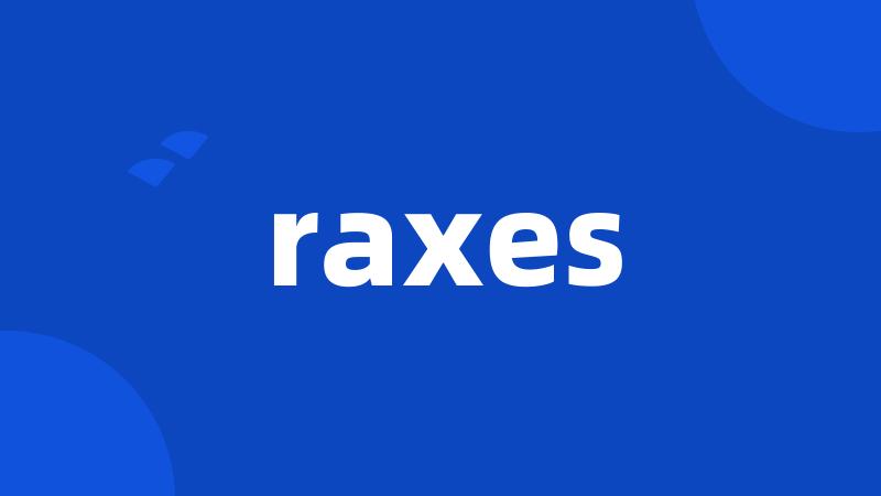 raxes