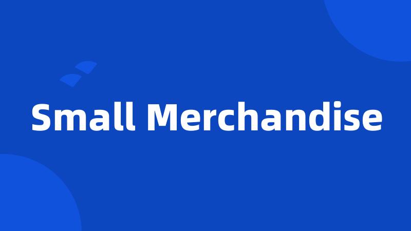 Small Merchandise