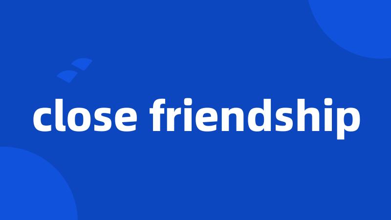 close friendship