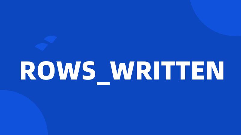 ROWS_WRITTEN