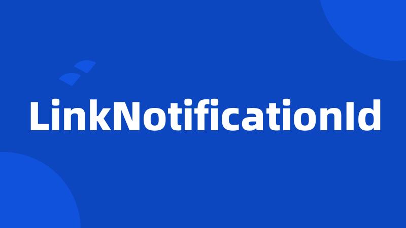 LinkNotificationId