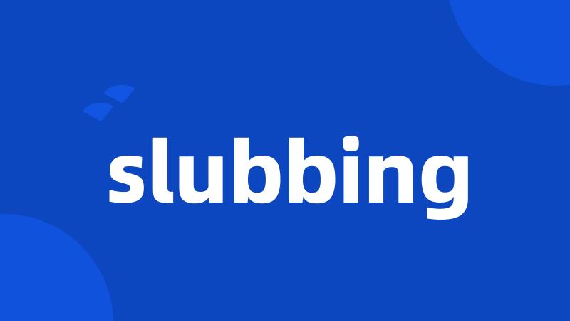 slubbing