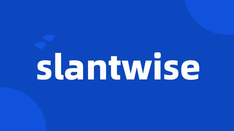 slantwise