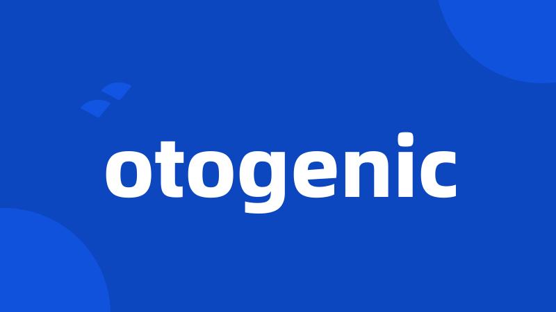 otogenic