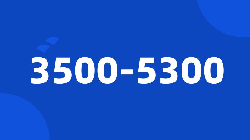 3500-5300