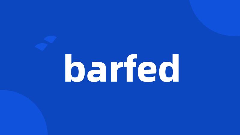 barfed