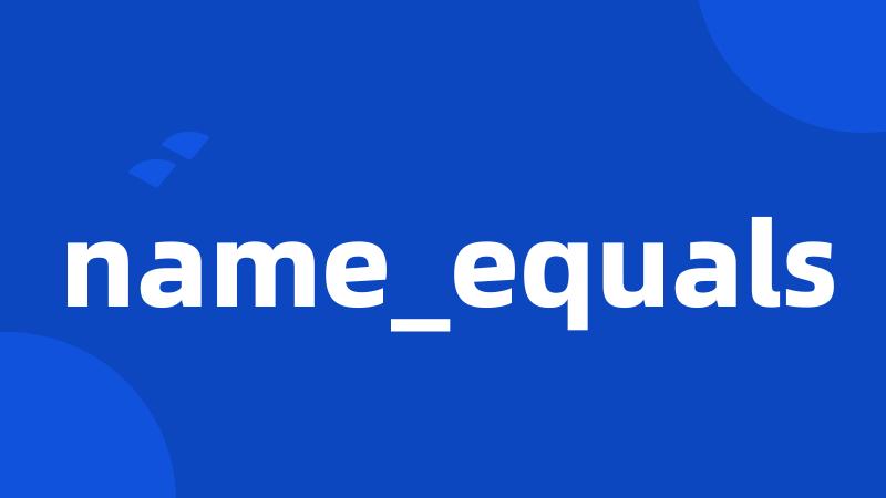 name_equals