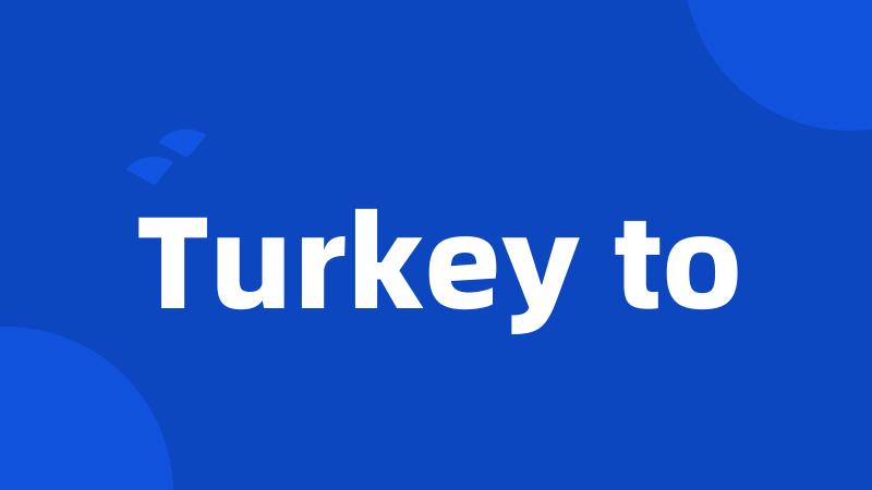 Turkey to